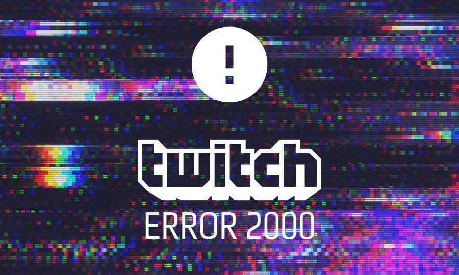 Twitch Error 2000: How to Fix It?
